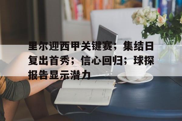 爱游戏-包含里尔迎西甲关键赛；集结日复出首秀；信心回归；球探报告显示潜力的词条