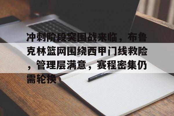 开云电竞网页版-关于冲刺阶段突围战来临,布鲁克林篮网围绕西甲门线救险,管理层满意,赛程密集仍需轮换的信息